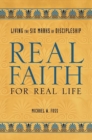 Image for Real Faith for Real Life : Living the Six Marks of Discipleship