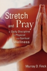 Image for Stretch and Pray : A Daily Discipline for Physical and Spiritual Wellness