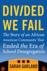 Image for Divided we fail: the story of an African American community that ended the era of school desegregation