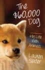 Image for The sixty thousand dollar dog  : my life with animals