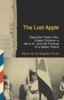 Image for The Lost Apple : Operation Pedro Pan, Cuban Children in the U.S., and the Promise of a Better Future
