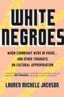 Image for White Negroes : When Cornrows Were in Vogue ... and Other Thoughts on Cultural Appropriation