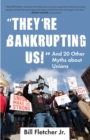 Image for &quot;They&#39;re Bankrupting Us!&quot; : And 20 Other Myths about Unions