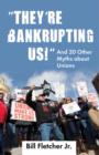 Image for &quot;They&#39;re Bankrupting Us!&quot;: And 20 Other Myths about Unions
