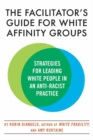 Image for The facilitator&#39;s guide for white affinity groups  : strategies for leading white people in an anti-racist practice