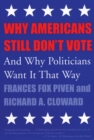 Image for Why Americans Still Don&#39;t Vote : And Why Politicians Want It That Way