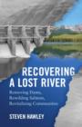 Image for Recovering a lost river: removing dams, rewilding salmon, revitalizing communities