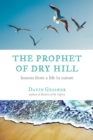 Image for The prophet of Dry Hill  : lessons from a life in nature