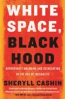 Image for White space, black hood  : opportunity hoarding and segregation in the age of inequality
