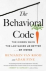 Image for The behavioral code  : the hidden ways the law makes us better ... or worse