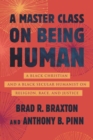 Image for A Master Class on Being Human : A Black Christian and a Black Secular Humanist on Religion, Race, and Justice