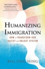 Image for Humanizing Immigration: How to Transform Our Racist and Unjust System