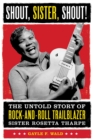 Image for Shout, Sister, Shout!: The Untold Story of Rock-and-Roll Trailblazer Sister Rosetta Tharpe