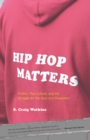 Image for Hip hop matters: politics, pop culture, and the struggle for the soul of a movement