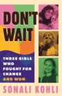 Image for Don&#39;t Wait : Three Girls Who Fought for Change and Won