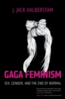 Image for Gaga feminism  : sex, gender, and the end of normal