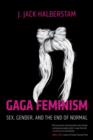 Image for Gaga feminism: sex, gender, and the end of normal