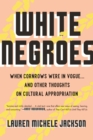 Image for White Negroes : When Cornrows Were in Vogue ... and Other Thoughts on Cultural Appropriation