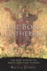 Image for The Bone Gatherers: The Lost Worlds of Early Christian Women