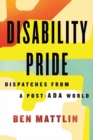 Image for Disability Pride : Dispatches from a Post-ADA World