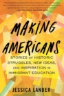 Image for Making Americans : Stories of Historic Struggles, New Ideas, and Inspiration in Immigrant Education