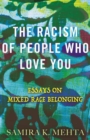 Image for The Racism of People Who Love You : Essays on Mixed Race Belonging