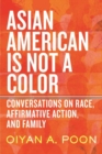 Image for Asian American Is Not a Color : Conversations on Race, Affirmative Action, and Family