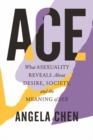 Image for Ace  : what asexuality reveals about desire, society, and the meaning of sex