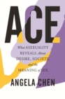 Image for Ace: what asexuality reveals about desire, society, and the meaning of sex