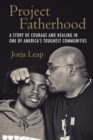 Image for Project Fatherhood  : a story of courage and healing in one of America&#39;s toughest communities