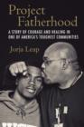 Image for Project Fatherhood: a story of courage and healing in one of America&#39;s toughest communities