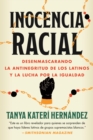 Image for Inocencia racial : Desenmascarando la antinegritud de los latinos y la lucha por la igualdad