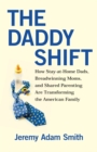 Image for The daddy shift  : how caregiving fathers, breadwinning moms, and shared parenting are transforming the twenty-first century family