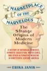 Image for Marketplace of the marvelous: the strange origins of modern medicine
