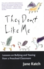 Image for They don&#39;t like me  : lessons on bullying and teasing from a preschool classroom