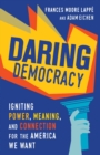 Image for Daring democracy: igniting power, meaning, and connection for the America we want