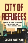 Image for City of refugees  : the story of three newcomers who breathed life into a dying American town