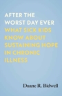 Image for After the Worst Day Ever : What Sick Kids Know About Sustaining Hope in Chronic Illness