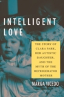 Image for Intelligent Love: The Story of Clara Park, Her Autistic Daughter, and the Myth of the Refrigerator Mother