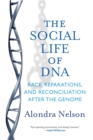 Image for The social life of DNA  : race, reparations, and reconciliation after the genome