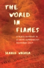 Image for The world in flames: a black boyhood in a white supremacist doomsday cult