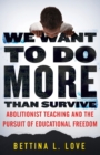 Image for We Want to Do More Than Survive : Abolitionist Teaching and the Pursuit of Educational Freedom