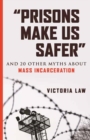 Image for &quot;Prisons make us safer&quot;  : and 20 other myths about mass incarceration