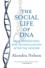 Image for The social life of DNA: race, reparations, and reconciliation after the genome