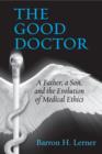 Image for The good doctor: a father, a son, and the evolution of medical ethics