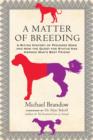 Image for Matter of Breeding: A Biting History of Pedigree Dogs and How the Quest for Status Has Harmed Man&#39;s Best Friend