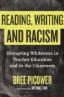 Image for Reading, Writing, and Racism: Disrupting Whiteness in Teacher Education and in the Classroom