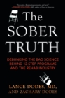 Image for The sober truth  : debunking the bad science behind 12-step programs and the rehab industry