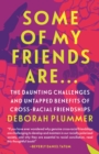 Image for Some of My Friends Are… : The Daunting Challenges and Untapped Benefits of Cross-Racial Friendships
