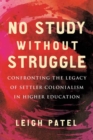 Image for No study without struggle  : confronting settler colonialism in higher education